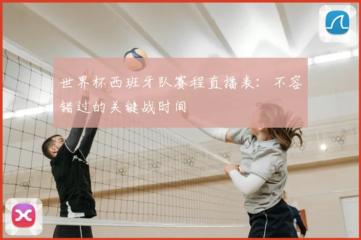 世界杯西班牙队赛程直播表：不容错过的关键战时间